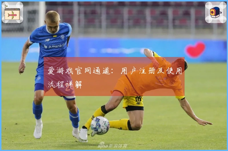 爱游戏官网通道：用户注册及使用流程详解
